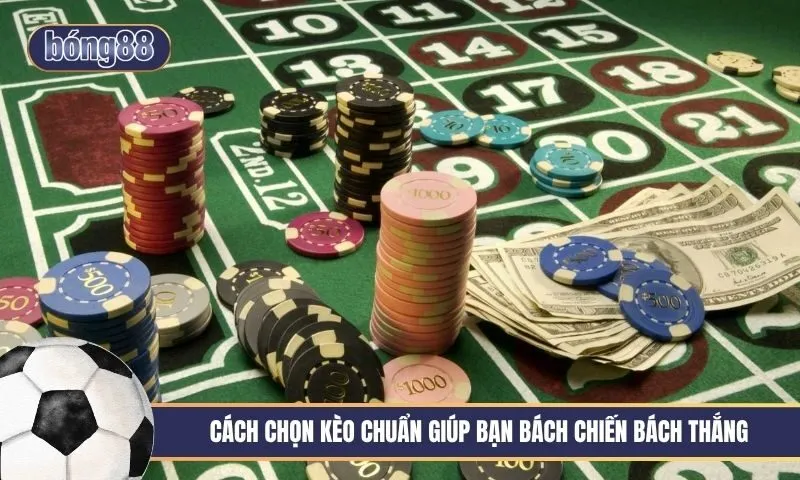 Cách chọn kèo chuẩn giúp bạn bách chiến bách thắng